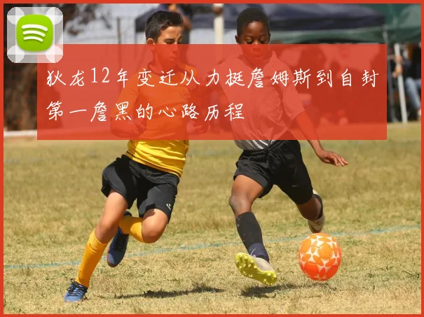 狄龙12年变迁从力挺詹姆斯到自封第一詹黑的心路历程